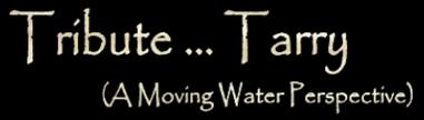 Tribute ... Tarry
(A Moving Water Perspective)